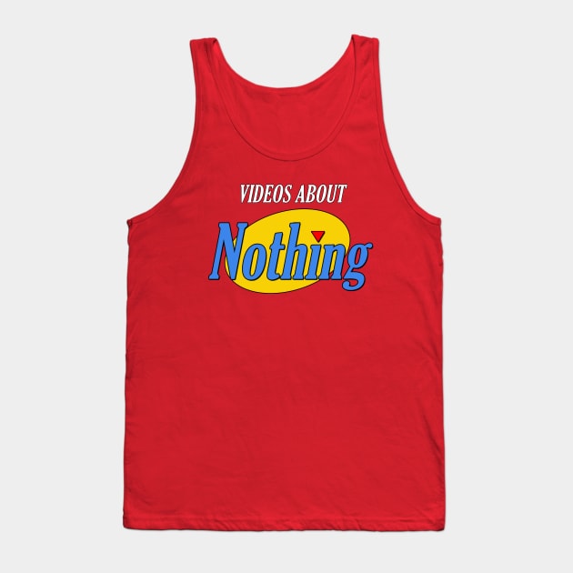 Videos About Nothing Tank Top by Videos About Nothing